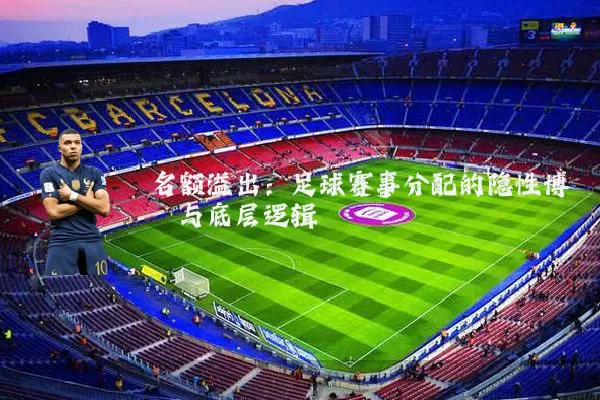 名额溢出:足球赛事分配的隐性博弈与底层逻辑