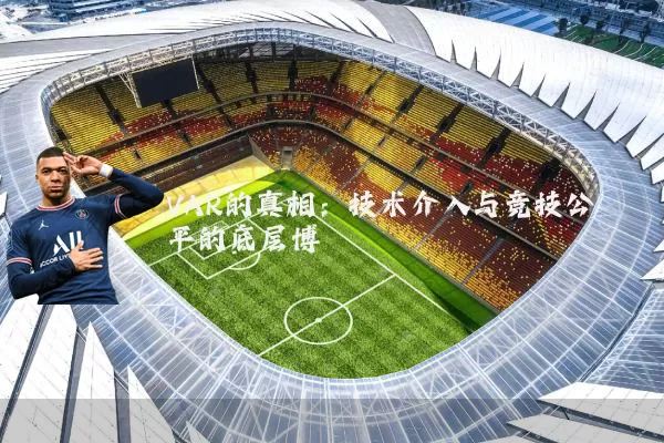 VAR的真相:技术介入与竞技公平的底层博弈